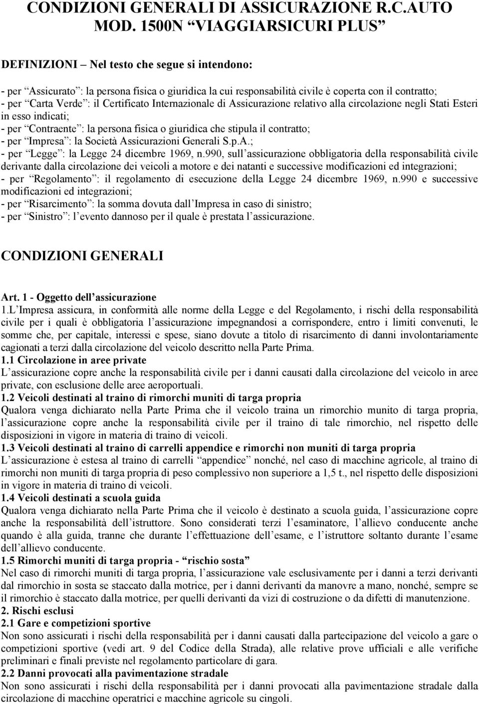 il Certificato Internazionale di Assicurazione relativo alla circolazione negli Stati Esteri in esso indicati; - per Contraente : la persona fisica o giuridica che stipula il contratto; - per Impresa