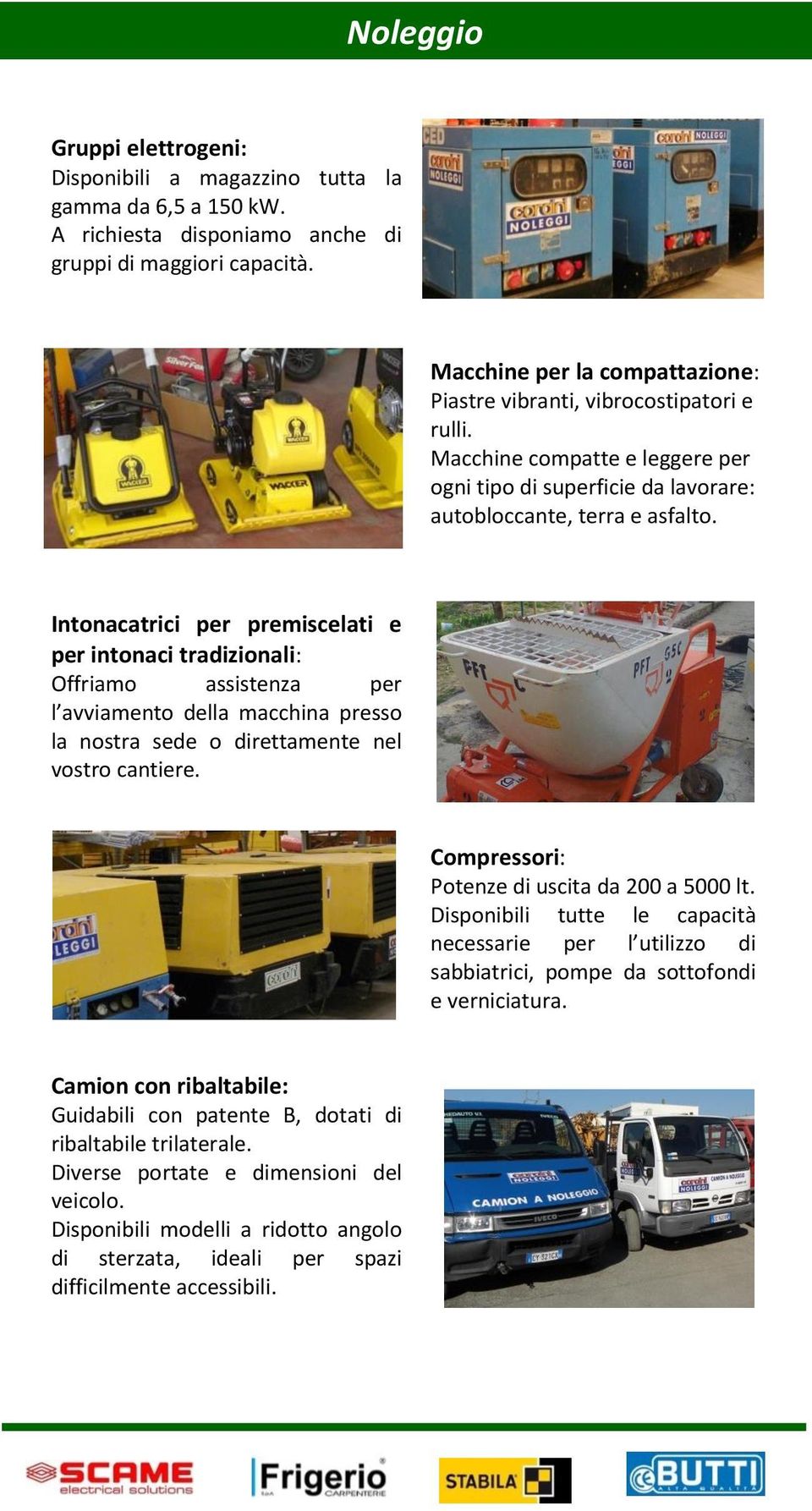 Intonacatrici per premiscelati e per intonaci tradizionali: Offriamo assistenza per l avviamento della macchina presso la nostra sede o direttamente nel vostro cantiere.