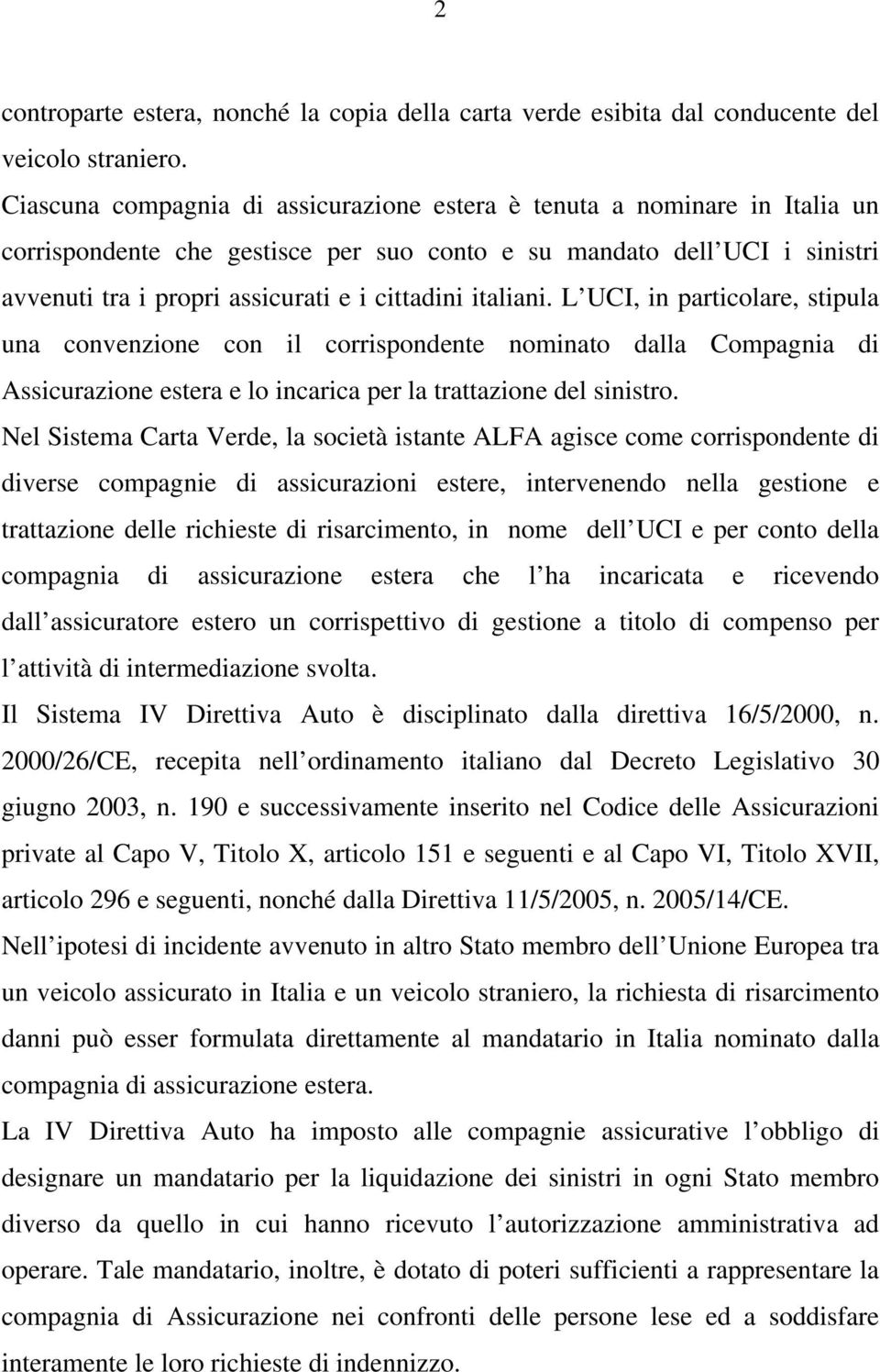 italiani. L UCI, in particolare, stipula una convenzione con il corrispondente nominato dalla Compagnia di Assicurazione estera e lo incarica per la trattazione del sinistro.