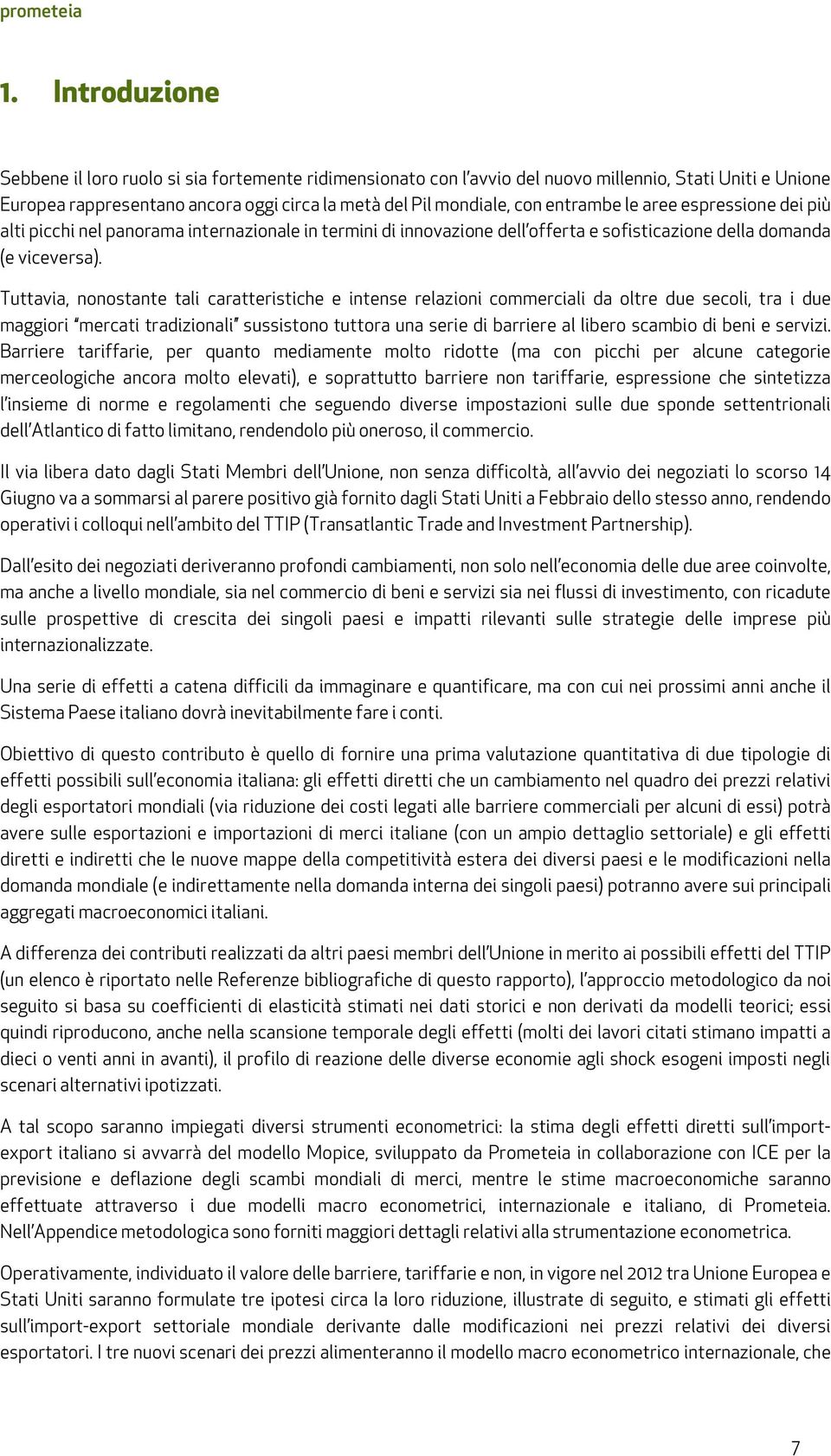 entrambe le aree espressione dei più alti picchi nel panorama internazionale in termini di innovazione dell offerta e sofisticazione della domanda (e viceversa).