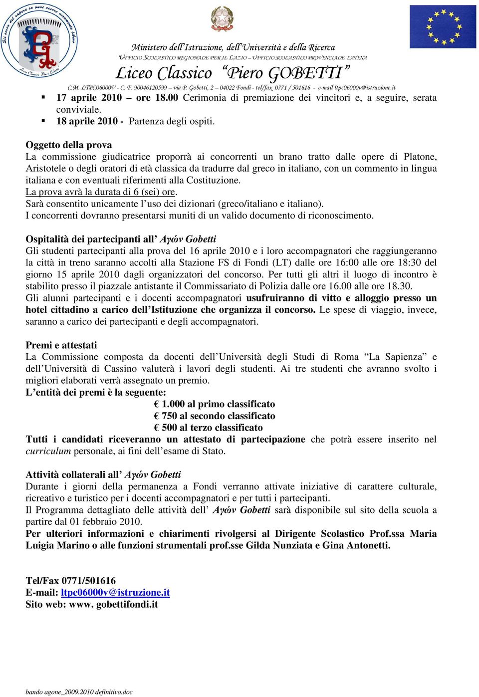 commento in lingua italiana e con eventuali riferimenti alla Costituzione. La prova avrà la durata di 6 (sei) ore. Sarà consentito unicamente l uso dei dizionari (greco/italiano e italiano).