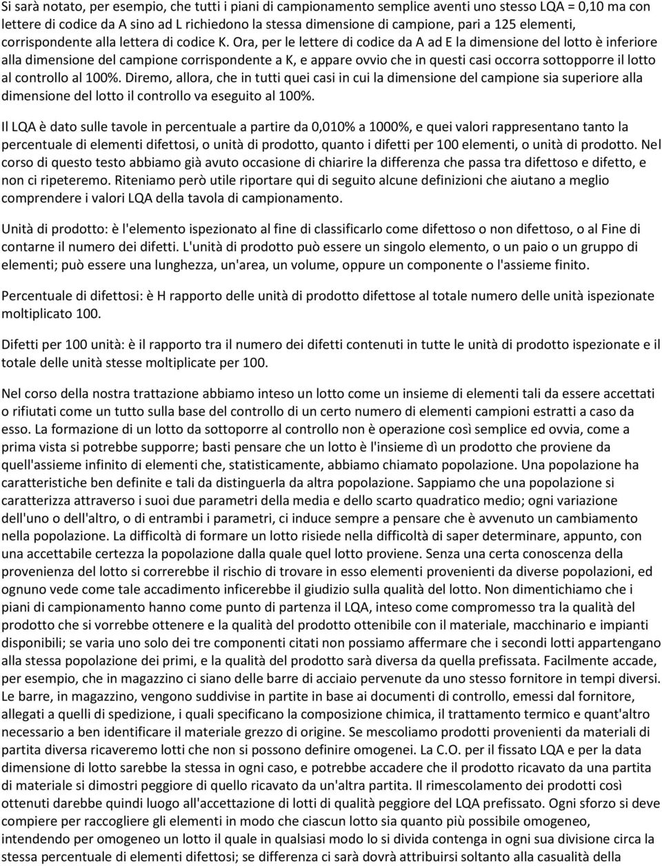 Ora, per le lettere di codice da A ad E la dimensione del lotto è inferiore alla dimensione del campione corrispondente a K, e appare ovvio che in questi casi occorra sottopporre il lotto al