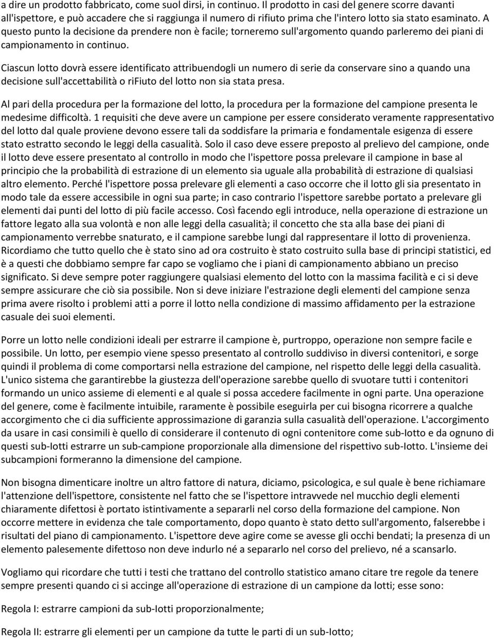 A questo punto la decisione da prendere non è facile; torneremo sull'argomento quando parleremo dei piani di campionamento in continuo.