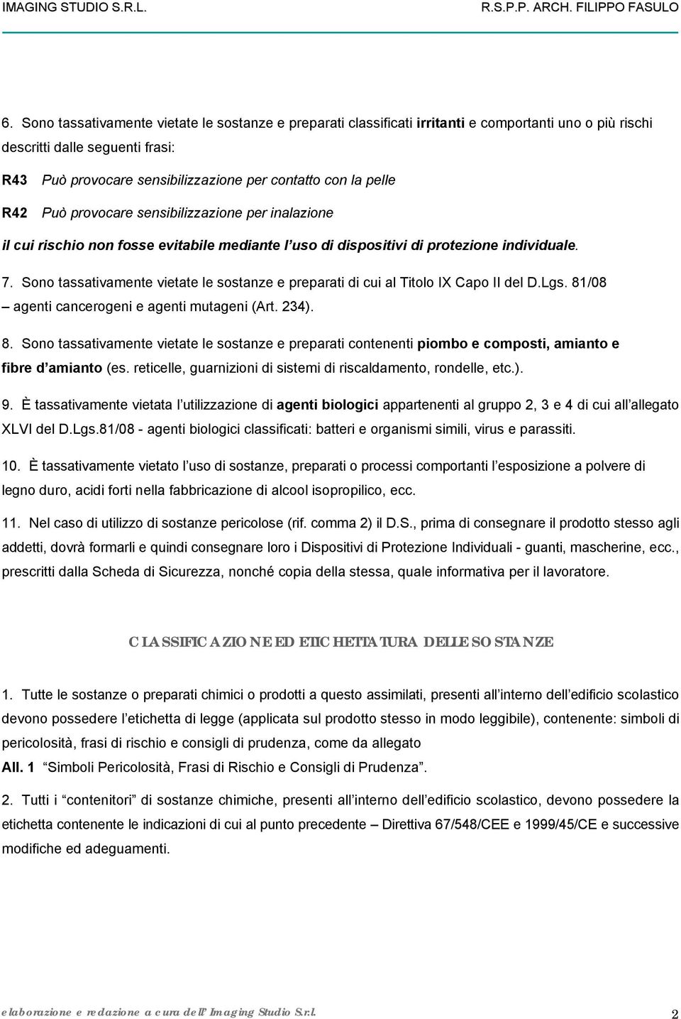 Sono tassativamente vietate le sostanze e preparati di cui al Titolo IX Capo II del D.Lgs. 81