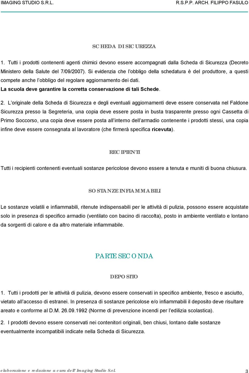 2. L originale della Scheda di Sicurezza e degli eventuali aggiornamenti deve essere conservata nel Faldone Sicurezza presso la Segreteria, una copia deve essere posta in busta trasparente presso