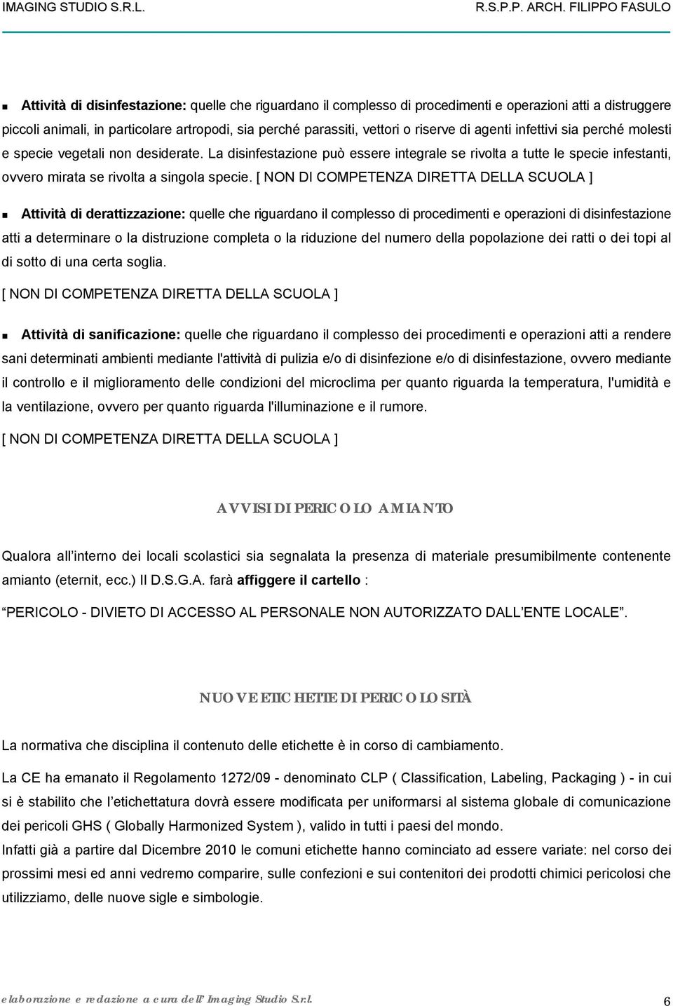 [ NON DI COMPETENZA DIRETTA DELLA SCUOLA ] Attività di derattizzazione: quelle che riguardano il complesso di procedimenti e operazioni di disinfestazione atti a determinare o la distruzione completa