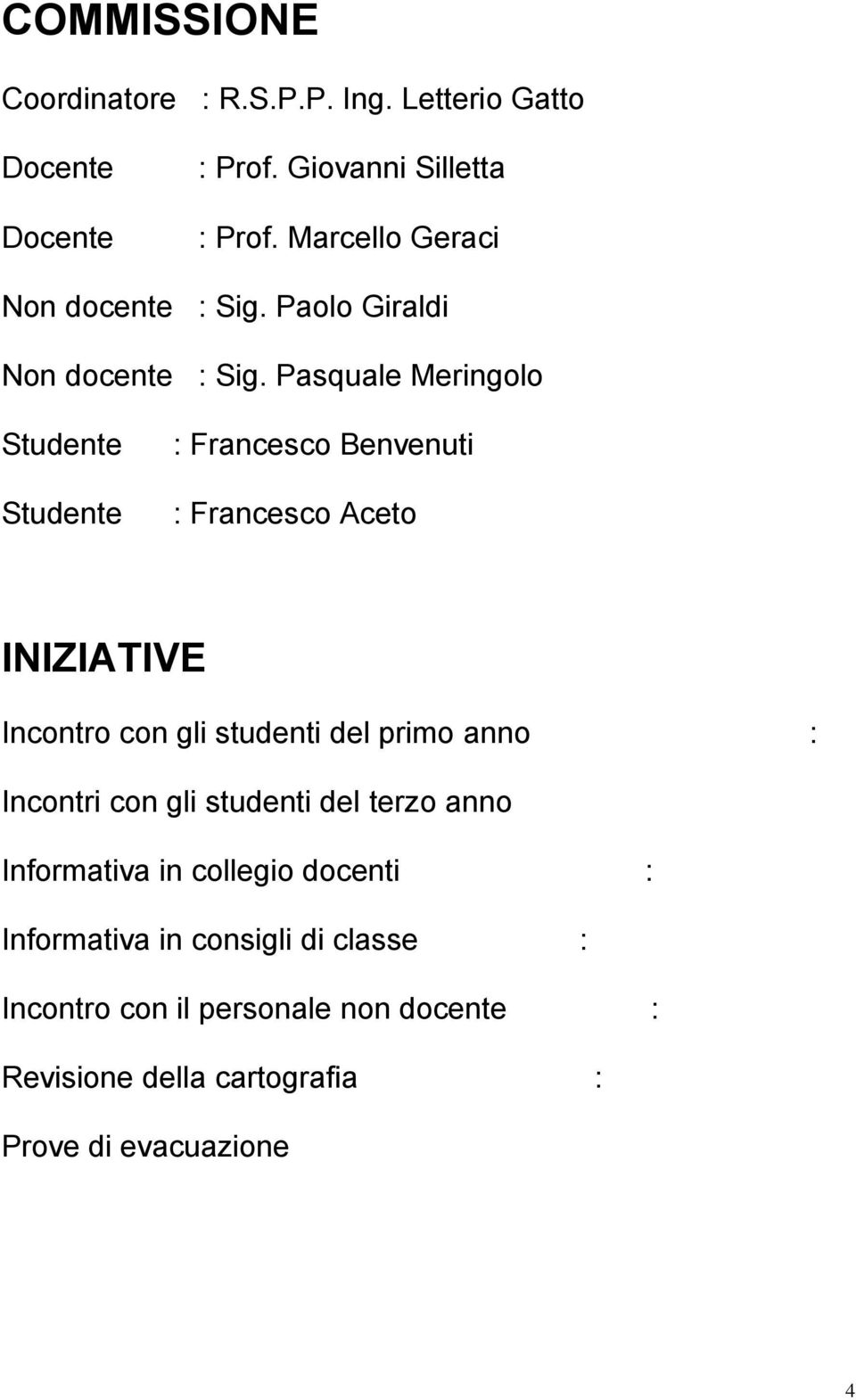 Pasquale Meringolo Studente Studente : Francesco Benvenuti : Francesco Aceto INIZIATIVE Incontro con gli studenti del primo