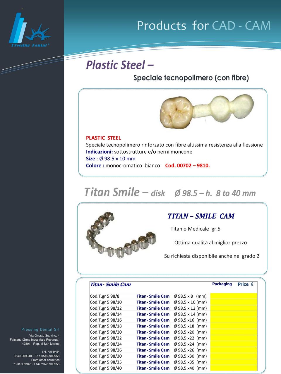 flessione Indicazioni: sottostrutture e/o perni moncone Size : Ø 98.5 x 10 mm Colore : monocromatico bianco Cod. 00702 9810. Titan Smile disk Ø 98.5 h. 8 to 40 mm TITAN SMILE CAM Titanio Medicale gr.