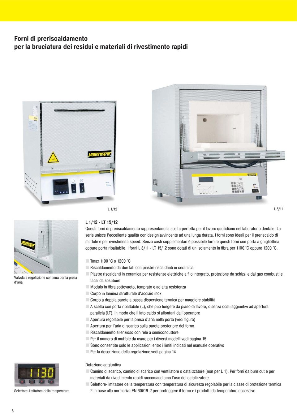 Senza costi supplementari è possibile fornire questi forni con porta a ghigliottina oppure porta ribaltabile. I forni L 3/11 - LT 15/12 sono dotati di un isolamento in fibra per 1100 C oppure 1200 C.