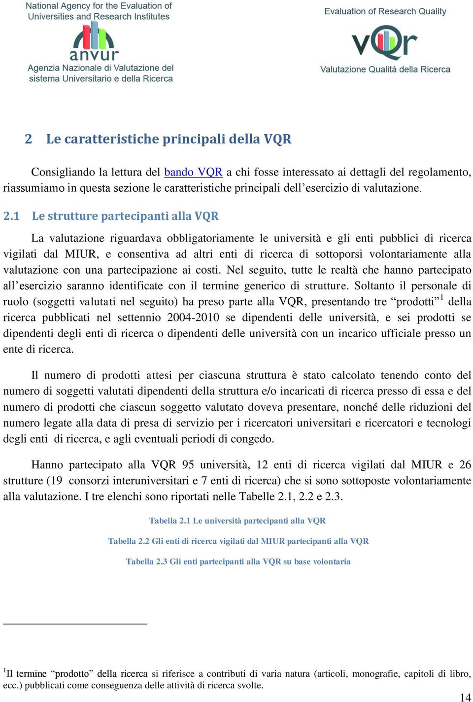 1 Le strutture partecipanti alla VQR La valutazione riguardava obbligatoriamente le università e gli enti pubblici di ricerca vigilati dal MIUR, e consentiva ad altri enti di ricerca di sottoporsi