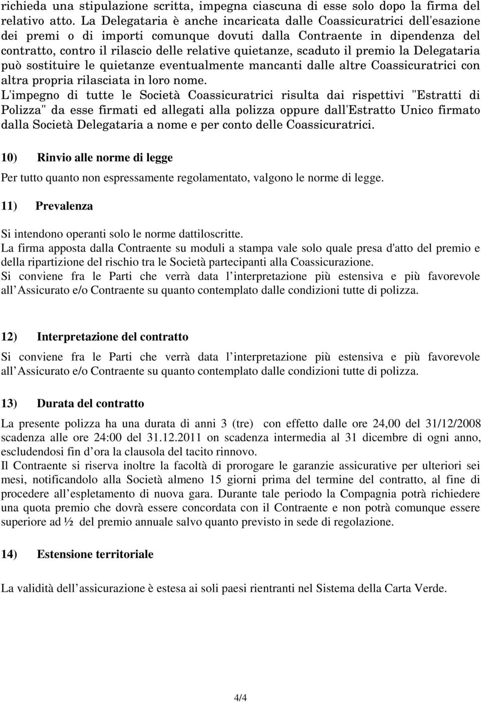 scaduto il premio la Delegataria può sostituire le quietanze eventualmente mancanti dalle altre Coassicuratrici con altra propria rilasciata in loro nome.