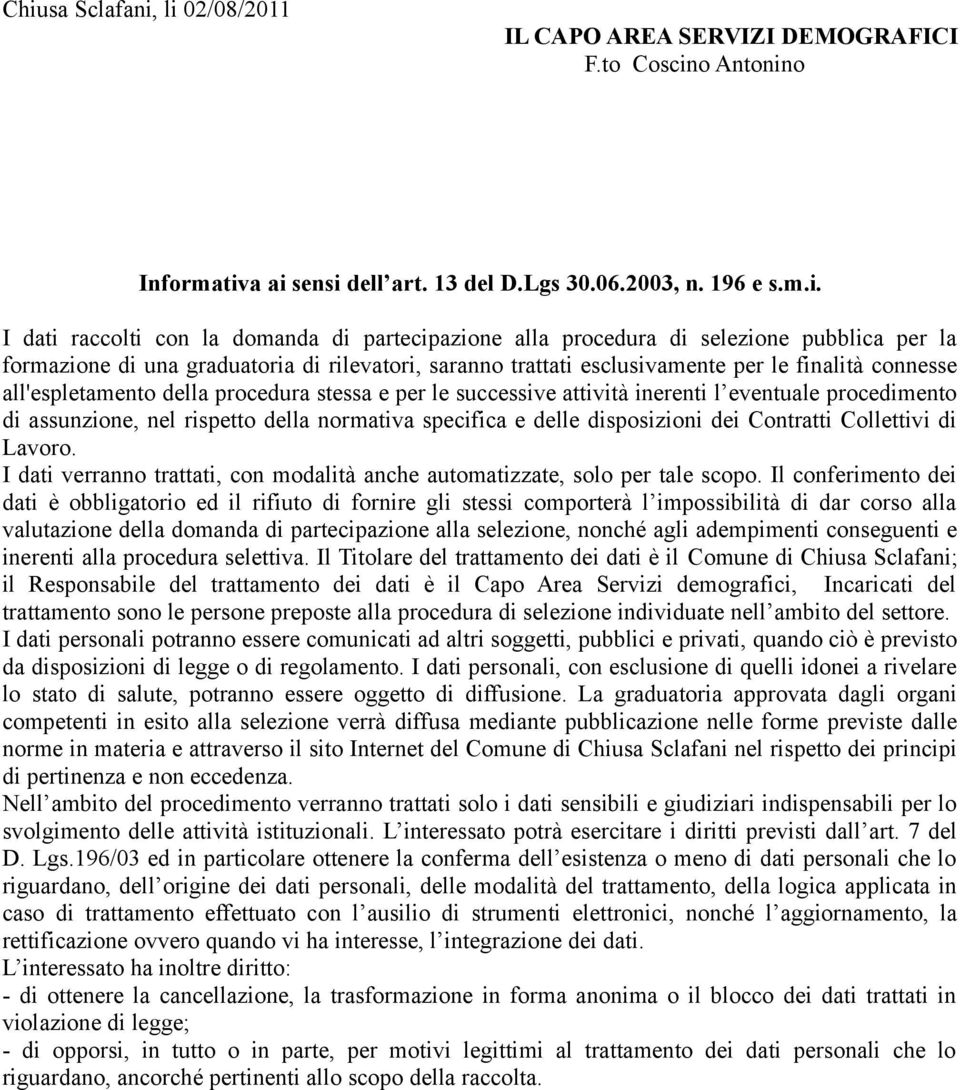 stessa e per le successive attività inerenti l eventuale procedimento di assunzione, nel rispetto della normativa specifica e delle disposizioni dei Contratti Collettivi di Lavoro.