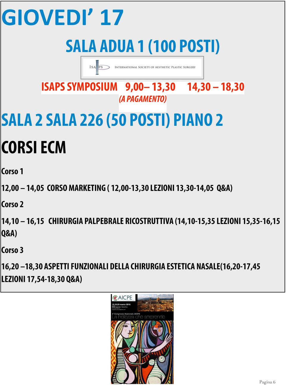 14,10 16,15 CHIRURGIA PALPEBRALE RICOSTRUTTIVA (14,10-15,35 LEZIONI 15,35-16,15 Q&A) Corso 3 16,20 18,30