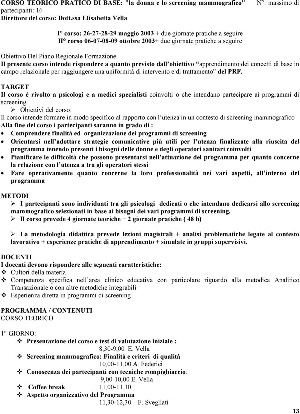 corso intende rispondere a quanto previsto dall obiettivo apprendimento dei concetti di base in campo relazionale per raggiungere una uniformità di intervento e di trattamento del PRF.