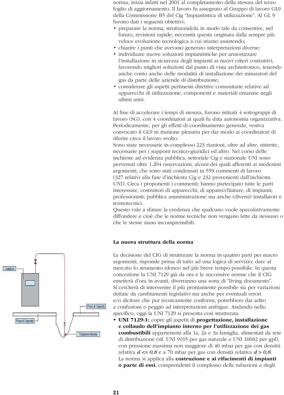 Al GL 9 furono dati i seguenti obiettivi: preparare la norma, strutturandola in modo tale da consentire, nel futuro, revisioni rapide; necessità questa originata dalla sempre più veloce evoluzione