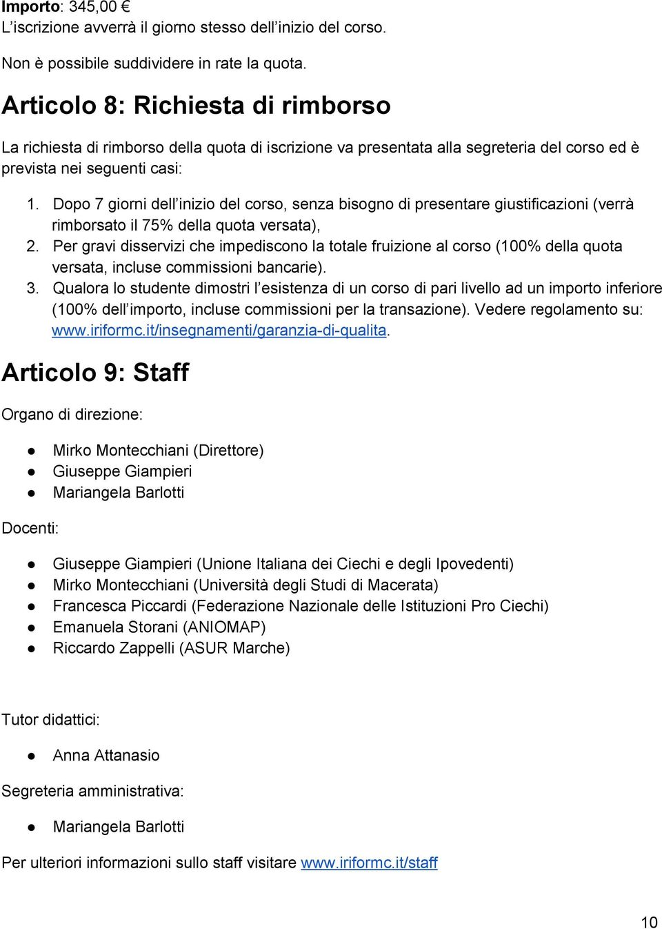 Dopo 7 giorni dell inizio del corso, senza bisogno di presentare giustificazioni (verrà rimborsato il 75% della quota versata), 2.