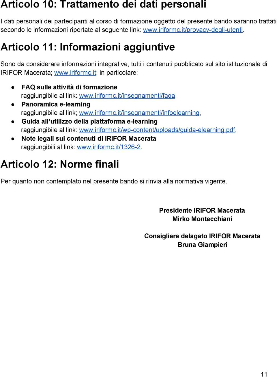 iriformc.it; in particolare: FAQ sulle attività di formazione raggiungibile al link: www.iriformc.it/insegnamenti/faqa, Panoramica e learning raggiungibile al link; www.iriformc.it/insegnamenti/infoelearning, Guida all utilizzo della piattaforma e learning raggiungibile al link: www.