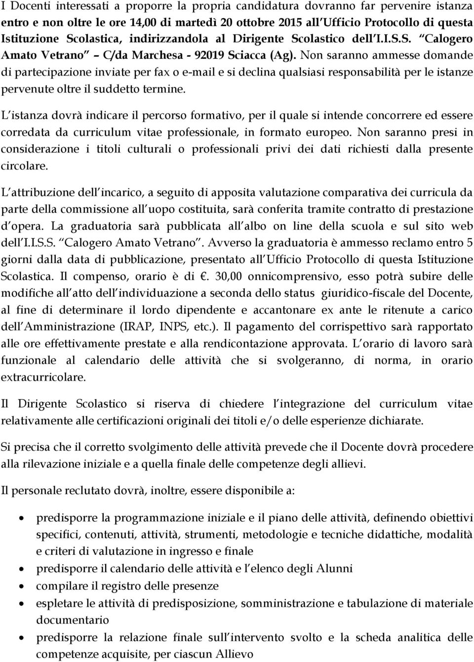 Non saranno ammesse domande di partecipazione inviate per fax o e-mail e si declina qualsiasi responsabilità per le istanze pervenute oltre il suddetto termine.