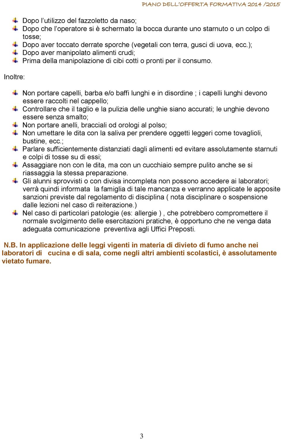 Non portare capelli, barba e/o baffi lunghi e in disordine ; i capelli lunghi devono essere raccolti nel cappello; Controllare che il taglio e la pulizia delle unghie siano accurati; le unghie devono