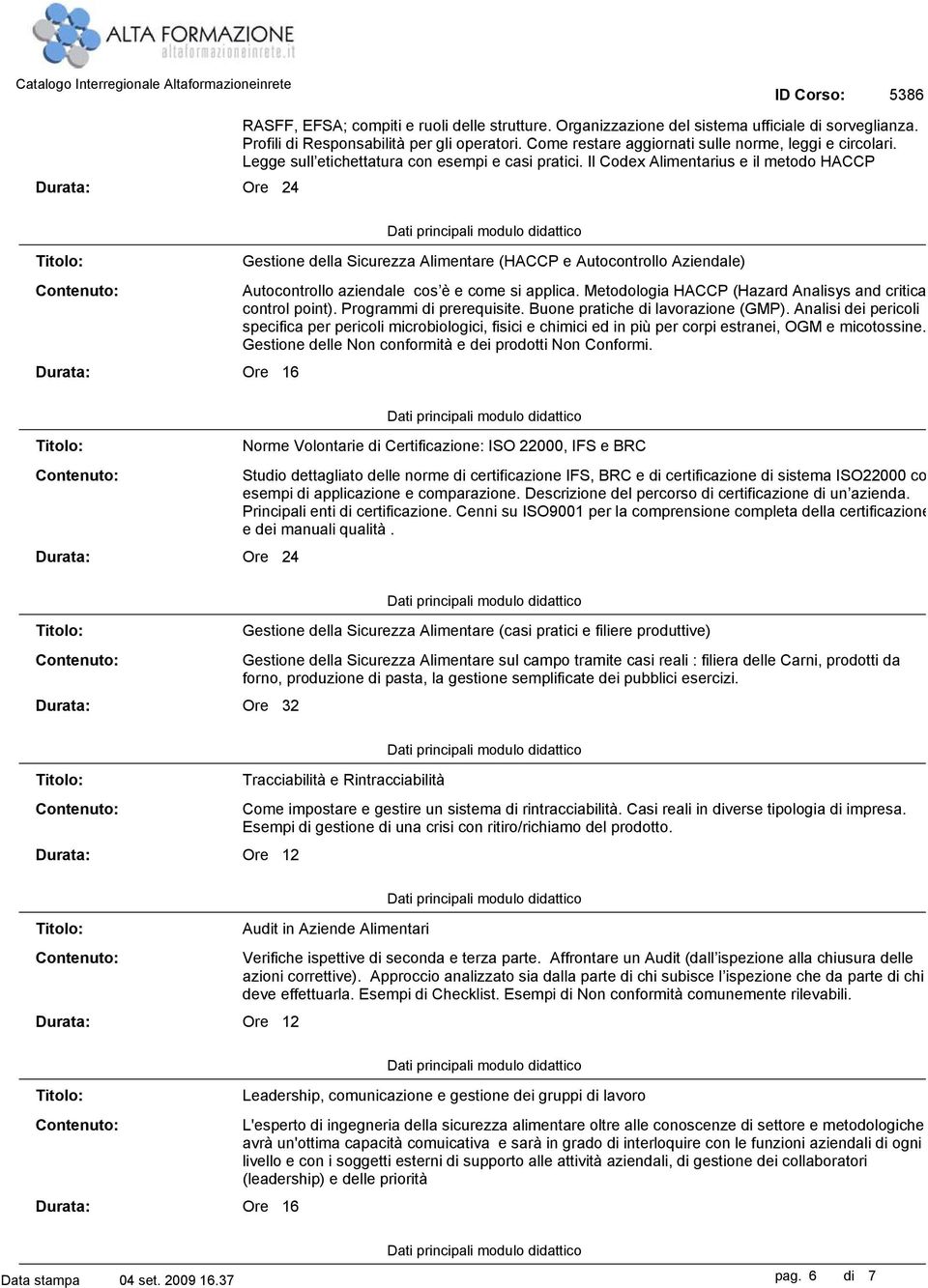 Il Codex Alimentarius e il metodo HACCP Gestione della Sicurezza Alimentare (HACCP e Autocontrollo Aziendale) Autocontrollo aziendale cos è e come si applica.