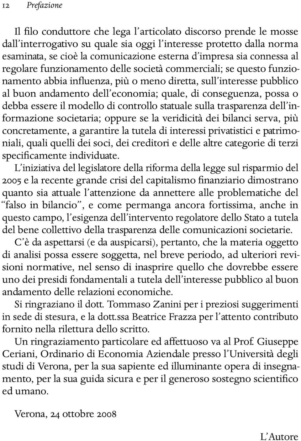 di conseguenza, possa o debba essere il modello di controllo statuale sulla trasparenza dell informazione societaria; oppure se la veridicità dei bilanci serva, più concretamente, a garantire la