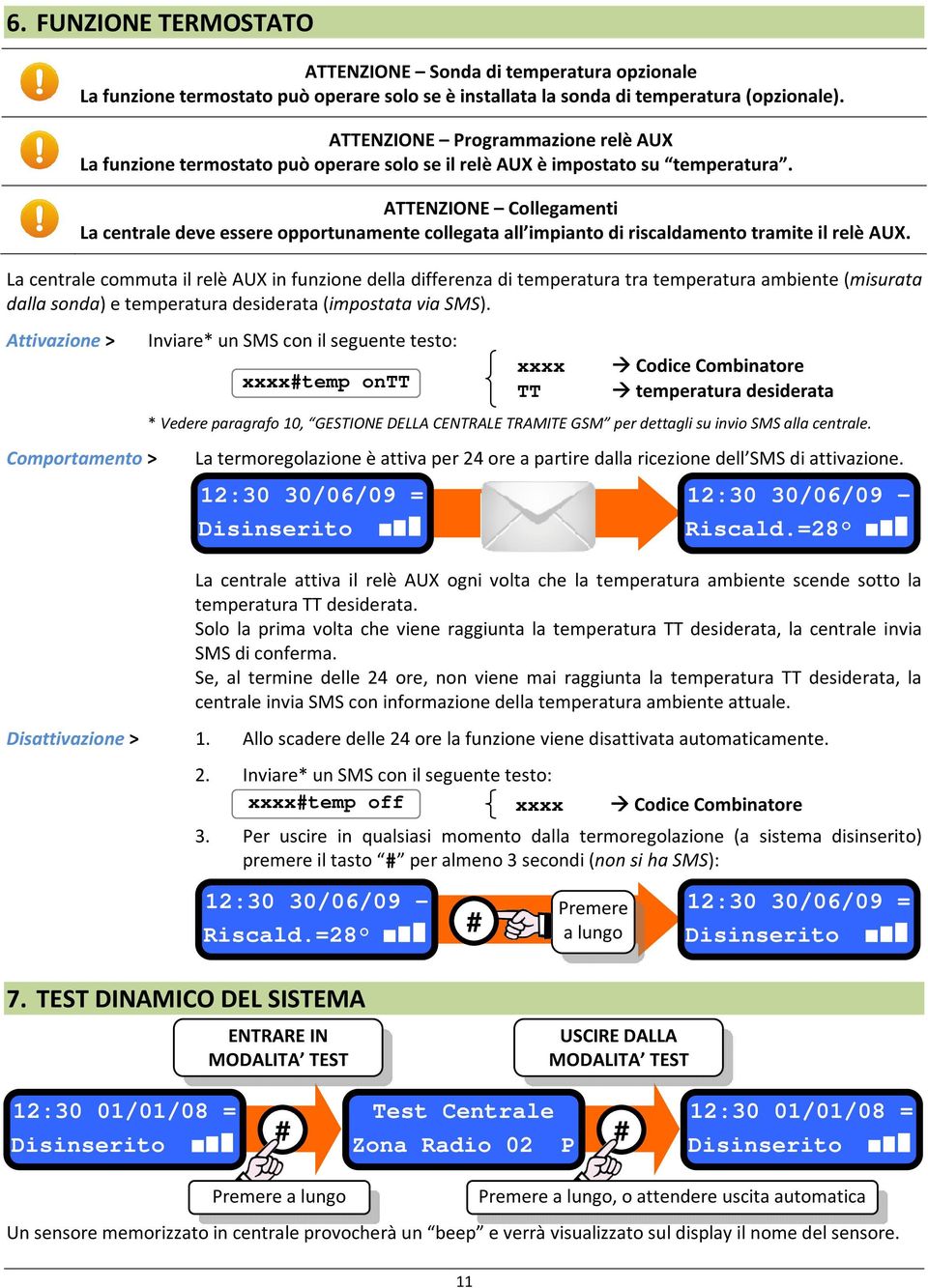 ATTENZIONE Collegamenti La centrale deve essere opportunamente collegata all impianto di riscaldamento tramite il relè AU.