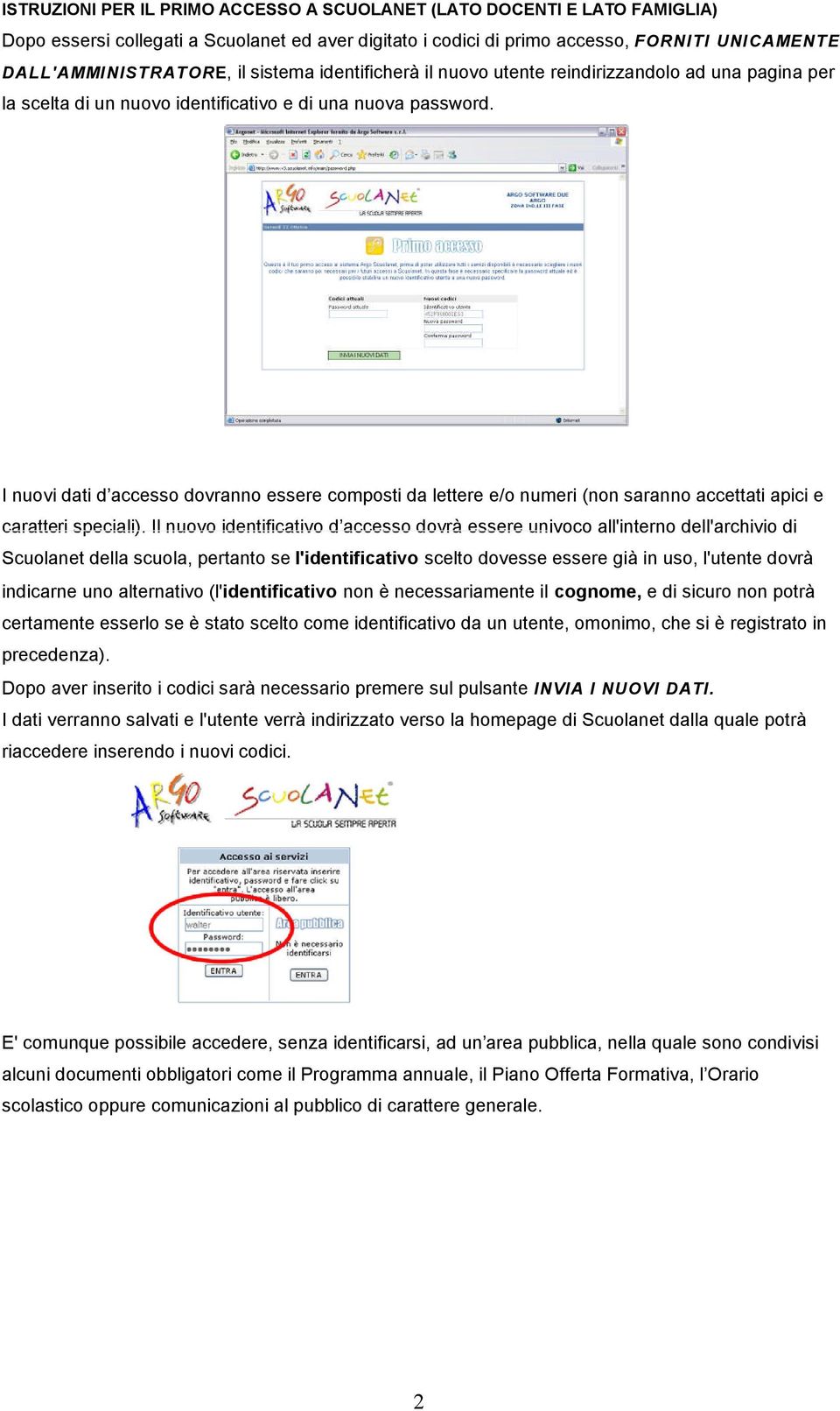 I nuovi dati d accesso dovranno essere composti da lettere e/o numeri (non saranno accettati apici e caratteri speciali).