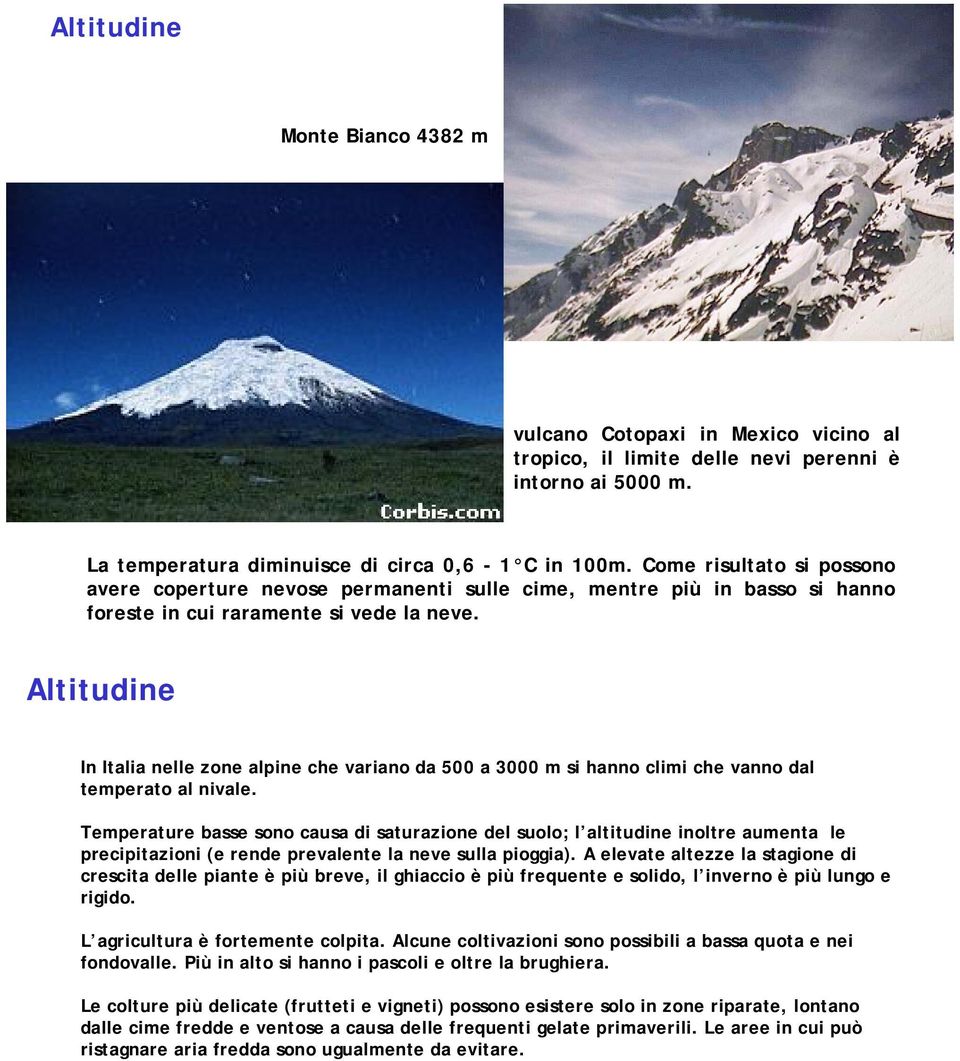 Altitudine In Italia nelle zone alpine che variano da 500 a 3000 m si hanno climi che vanno dal temperato al nivale.