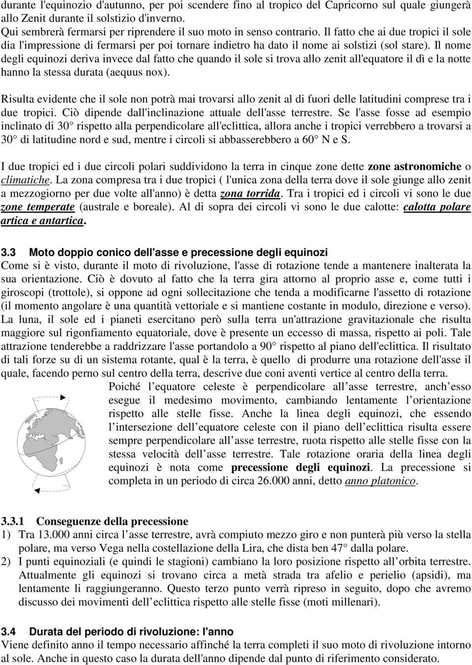 Il nome degli equinozi deriva invece dal fatto che quando il sole si trova allo zenit all'equatore il dì e la notte hanno la stessa durata (aequus nox).