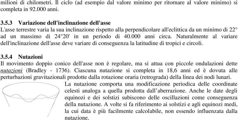 000 anni circa. Naturalmente al variare dell'inclinazione dell'asse deve variare di conseguenza la latitudine di tropici e circoli. 3.5.