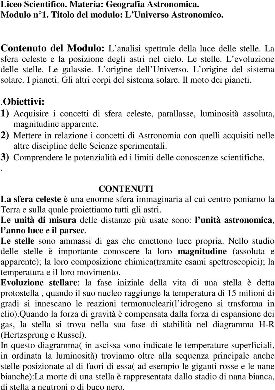 Gli altri corpi del sistema solare. Il moto dei pianeti..obiettivi: 1) Acquisire i concetti di sfera celeste, parallasse, luminosità assoluta, magnitudine apparente.