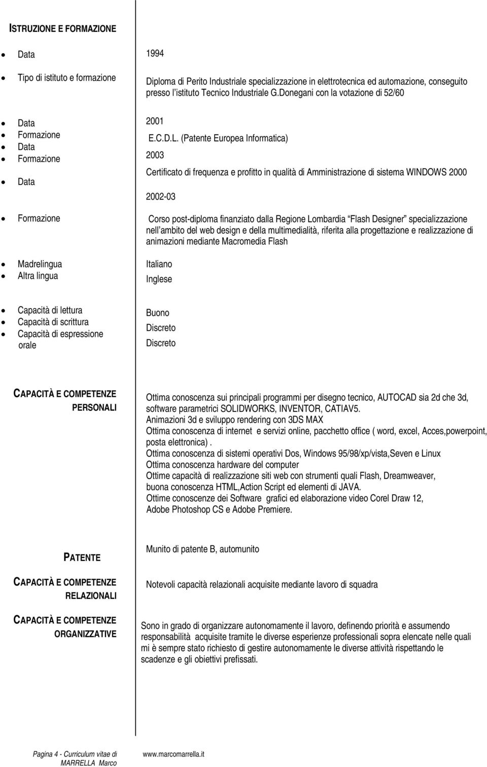 (Patente Europea Informatica) 2003 Certificato di frequenza e profitto in qualità di Amministrazione di sistema WINDOWS 2000 2002-03 Corso post-diploma finanziato dalla Regione Lombardia Flash