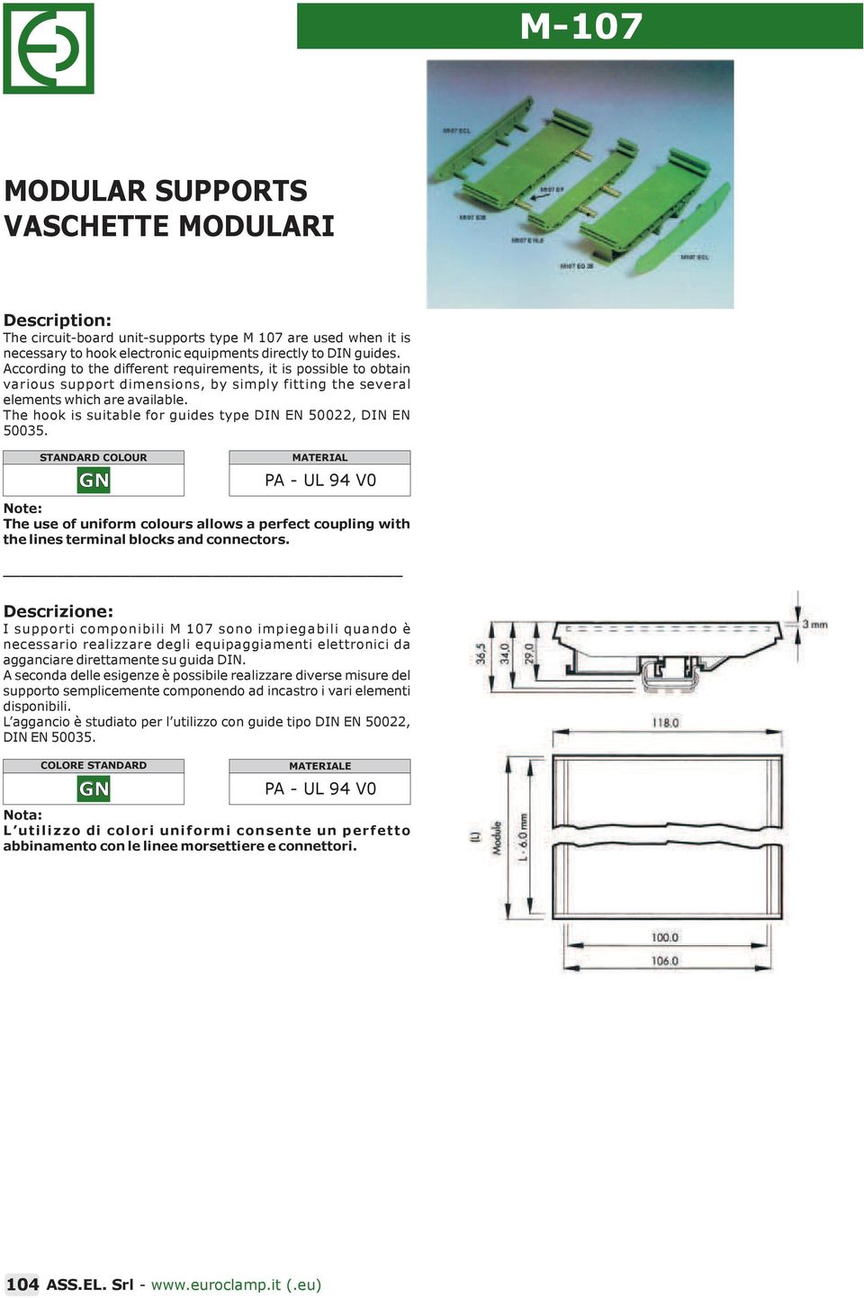 The hook is suitable for guides type DIN EN 500, DIN EN 50035. STANDARD COLOUR MATERIAL Note: The use of uniform colours allows a perfect coupling with the lines terminal blocks and connectors.