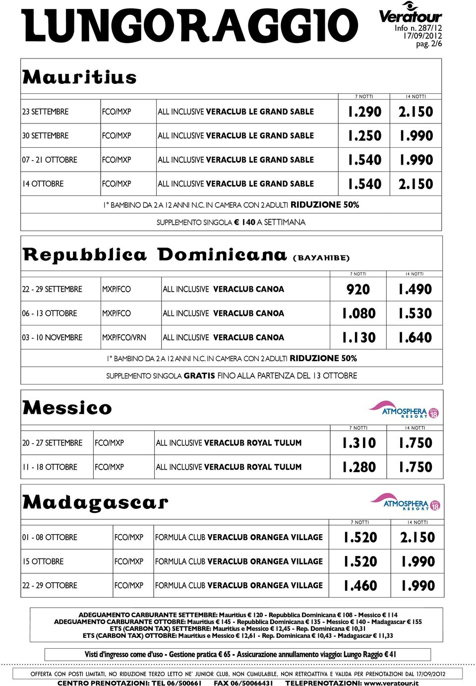 150 supplemento singola 140 A SETTIMANA repubblica dominicana (bayahibe) 22-29 settembre mxp/fco All Inclusive veraclub canoa 920 1.490 06-13 ottobre mxp/fco All Inclusive veraclub canoa 1.080 1.