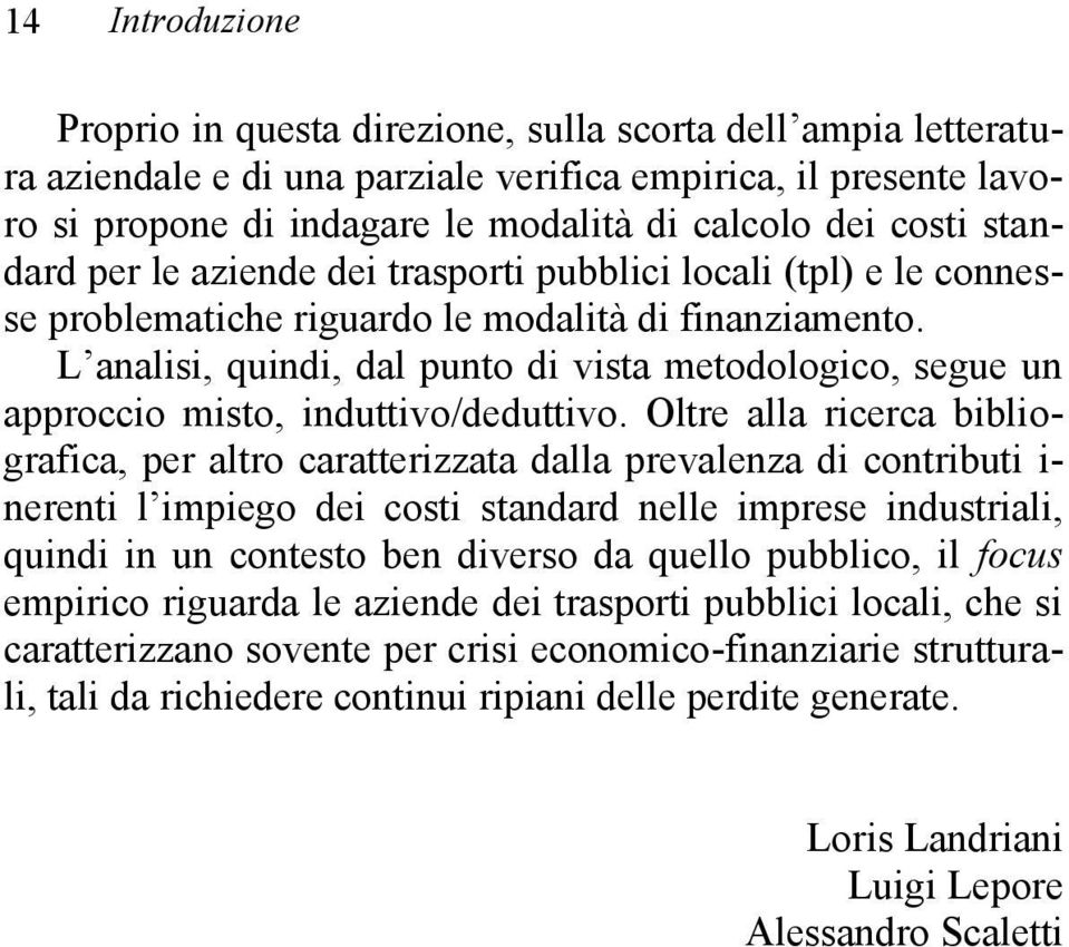 L analisi, quindi, dal punto di vista metodologico, segue un approccio misto, induttivo/deduttivo.