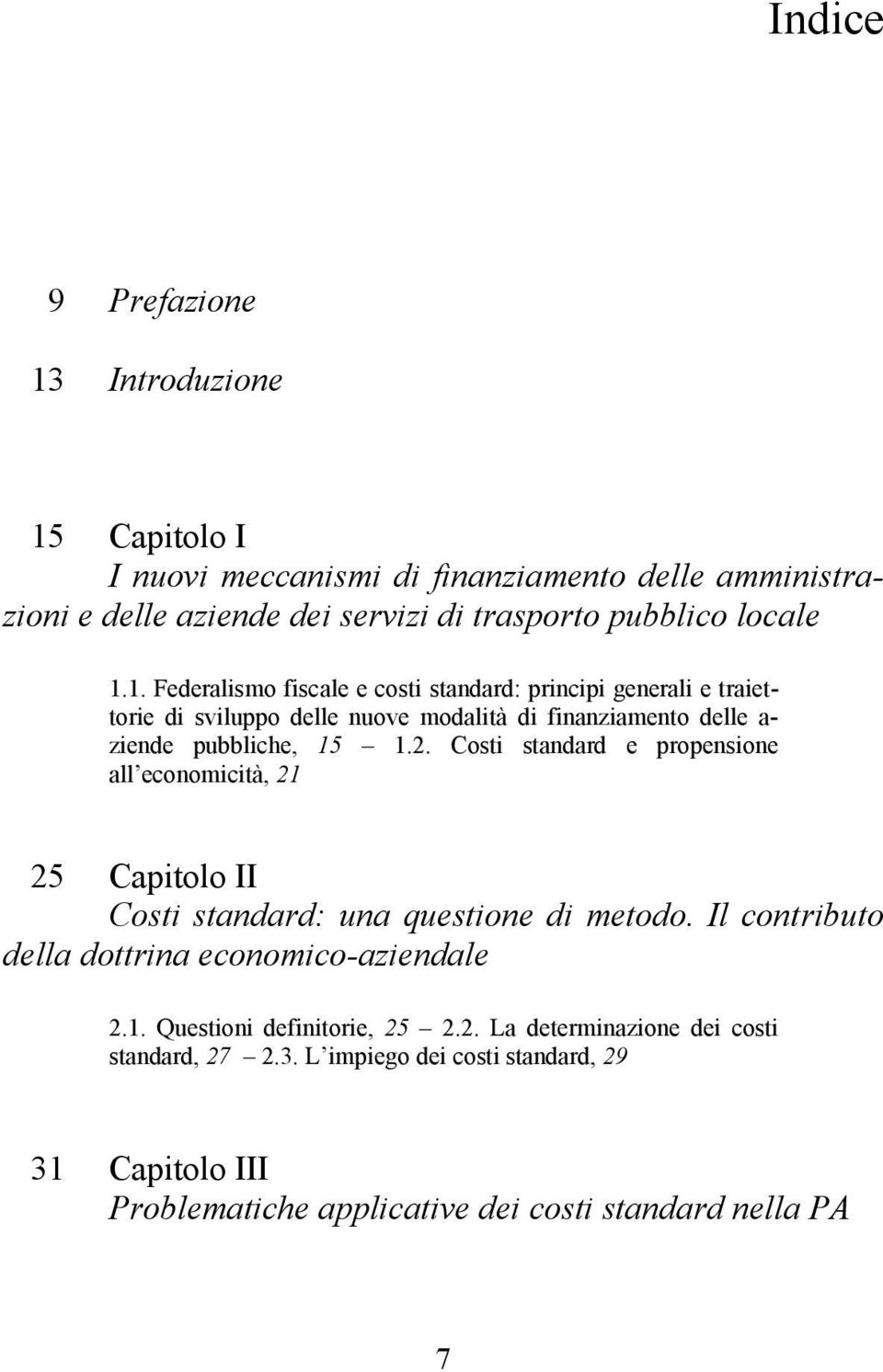Costi standard e propensione all economicità, 21 25 Capitolo II Costi standard: una questione di metodo. Il contributo della dottrina economico-aziendale 2.1. Questioni definitorie, 25 2.