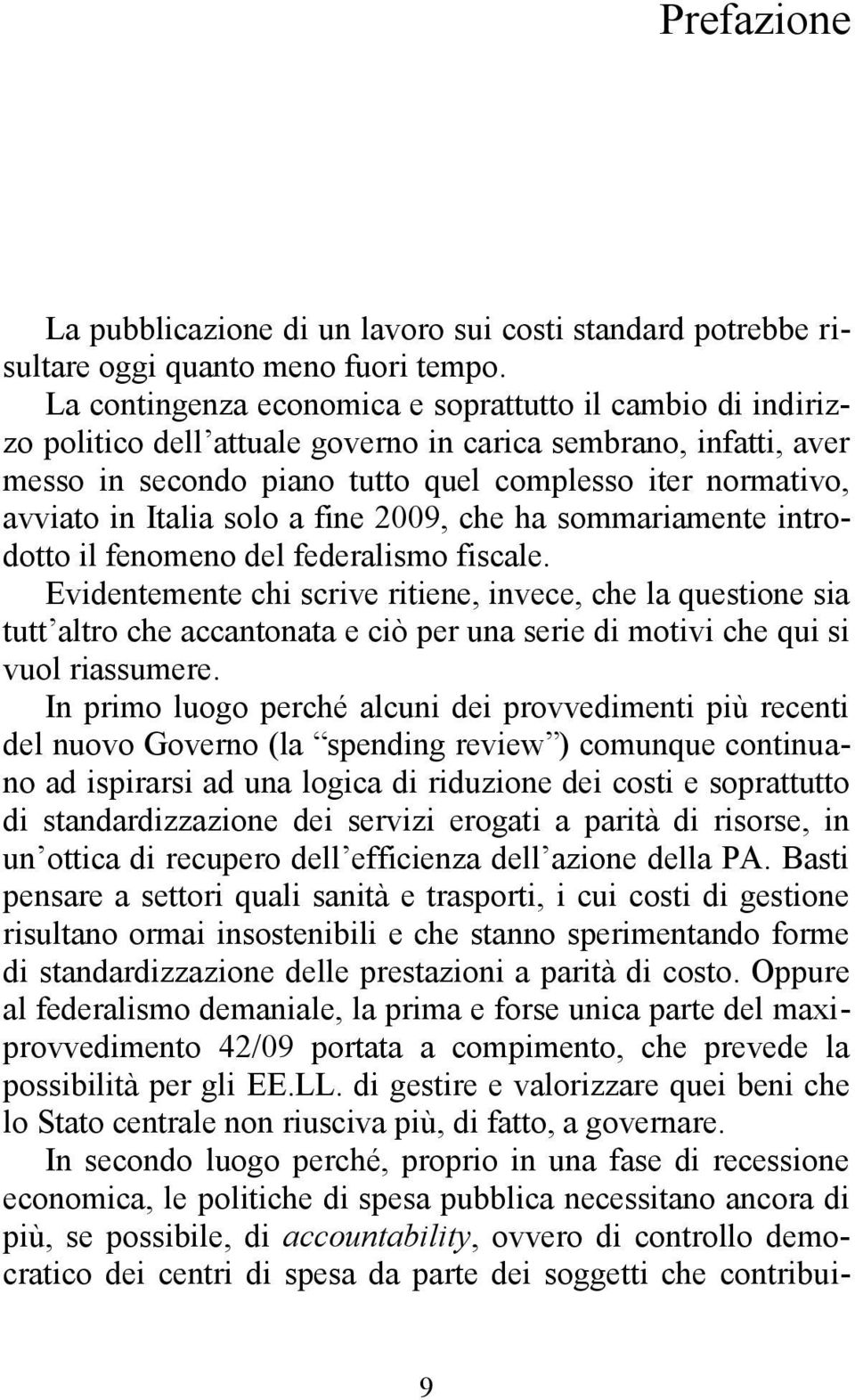 Italia solo a fine 2009, che ha sommariamente introdotto il fenomeno del federalismo fiscale.