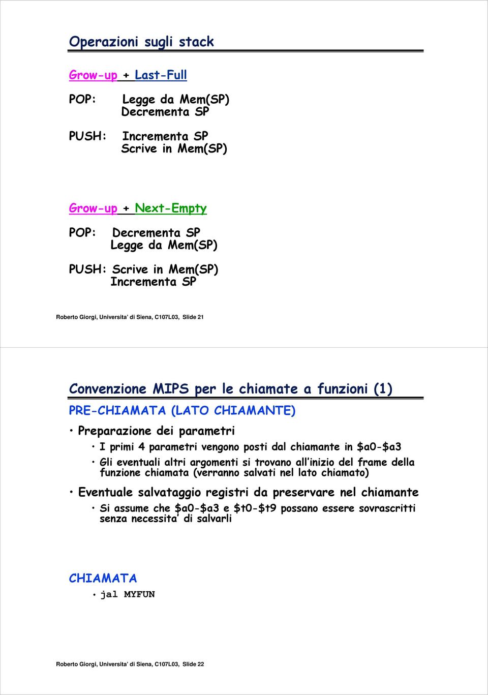 parametri vengono posti dal chiamante in $a0-$a3 Gli eventuali altri argomenti si trovano all inizio del frame della funzione chiamata (verranno salvati nel lato chiamato) Eventuale salvataggio