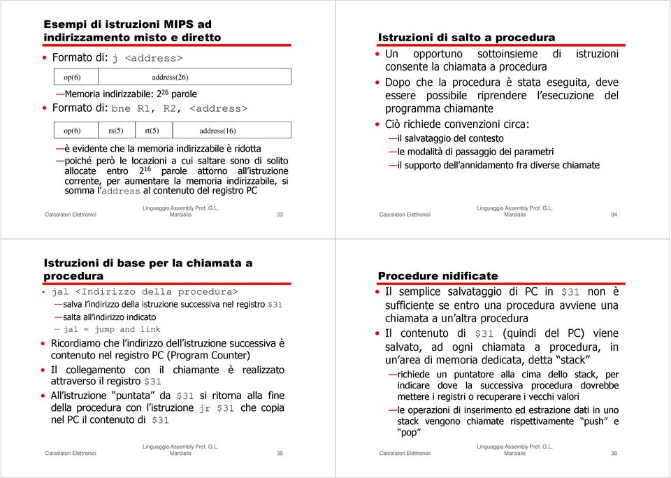 memoria indirizzabile, si somma l address al contenuto del registro PC Istruzioni di salto a procedura Un opportuno sottoinsieme di istruzioni consente la chiamata a procedura Dopo che la procedura è