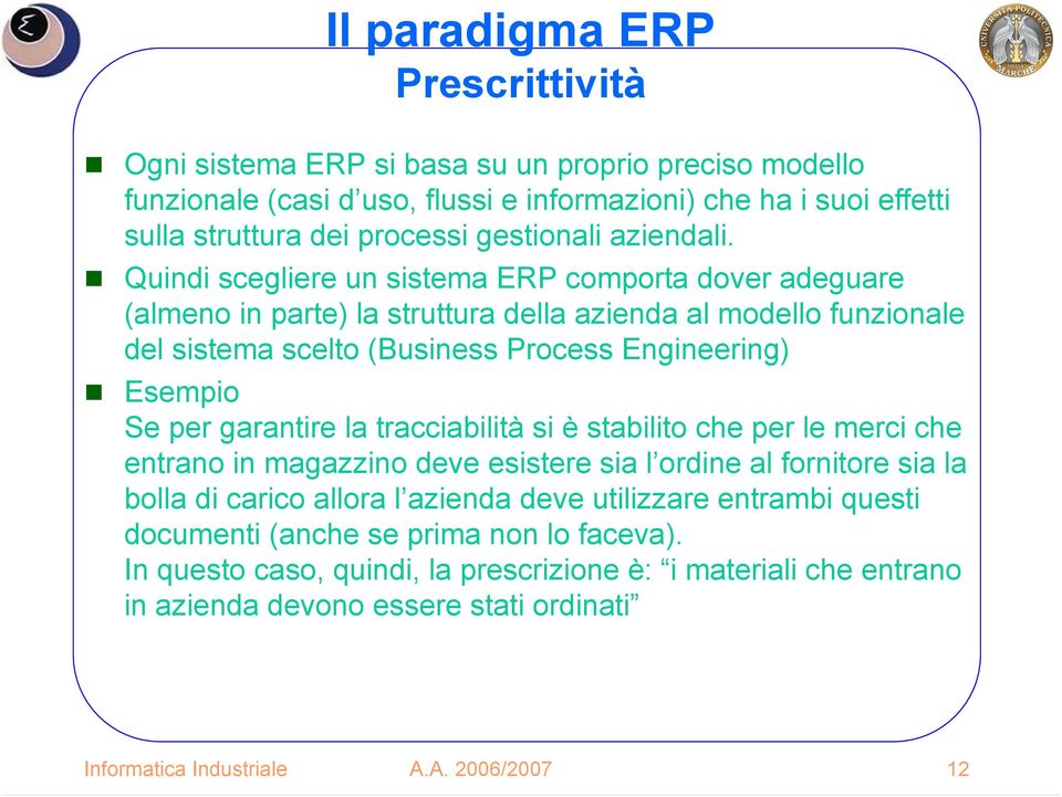 Quindi scegliere un sistema ERP comporta dover adeguare (almeno in parte) la struttura della azienda al modello funzionale del sistema scelto (Business Process Engineering) Esempio Se per