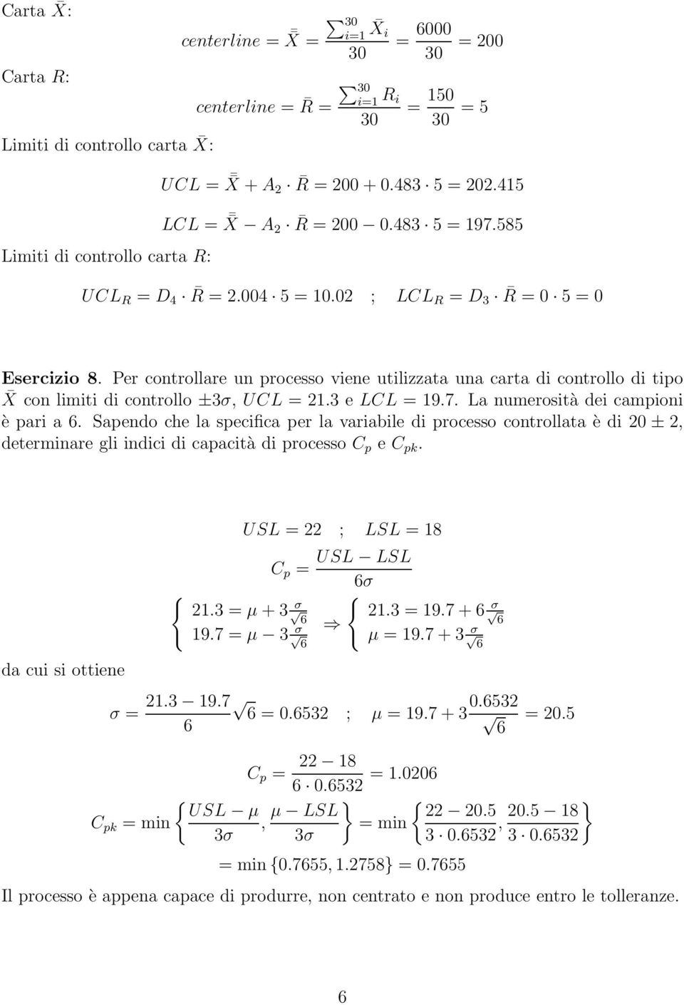 Per controllare un processo viene utilizzata una carta di controllo di tipo X con limiti di controllo ±3σ, UCL = 21.3 e LCL = 19.7. La numerosità dei campioni è pari a.