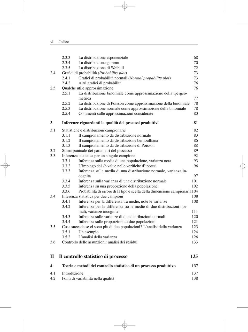 5.3 La distribuzione normale come approssimazione della binomiale 78 2.5.4 Commenti sulle approssimazioni considerate 80 3 Inferenze riguardanti la qualità dei processi produttivi 81 3.