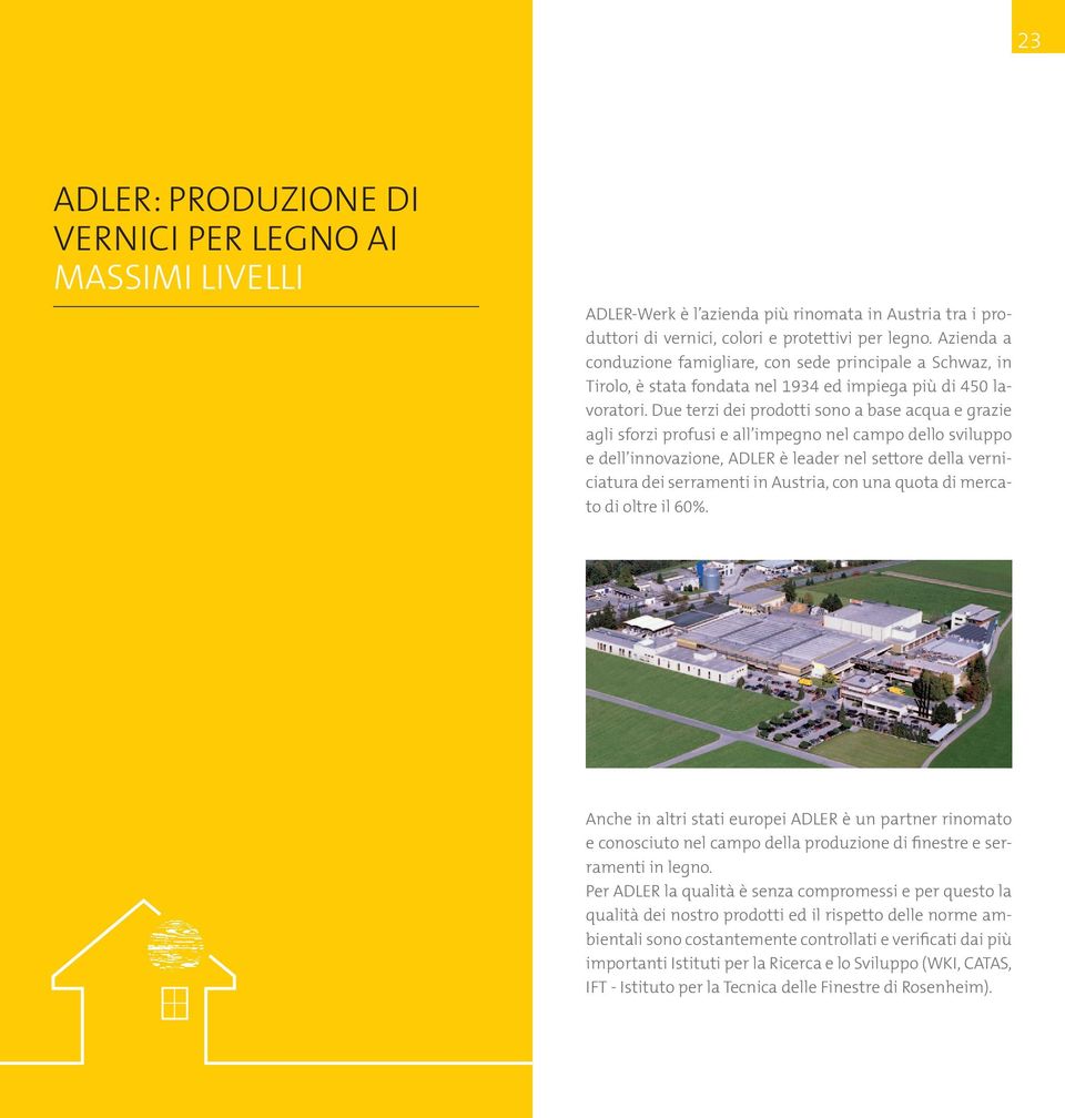 Due terzi dei prodotti sono a base acqua e grazie agli sforzi profusi e all impegno nel campo dello sviluppo e dell innovazione, ADLER è leader nel settore della verniciatura dei serramenti in