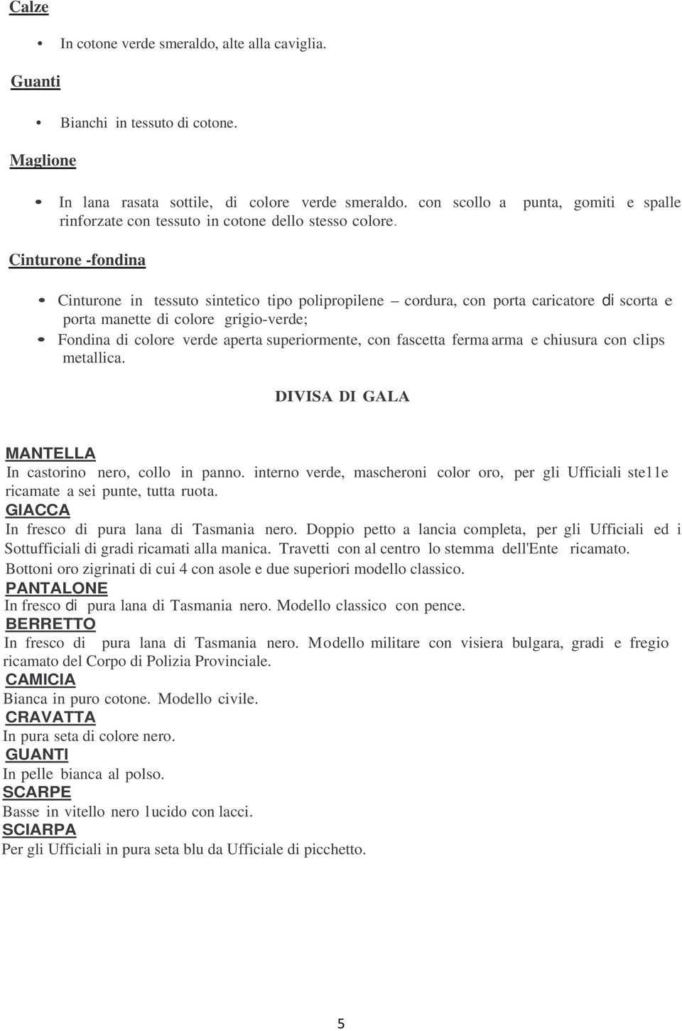 punta, gomiti e spalle Cinturone -fondina Cinturone in tessuto sintetico tipo polipropilene cordura, con porta caricatore di scorta e porta manette di colore grigio-verde; Fondina di colore verde