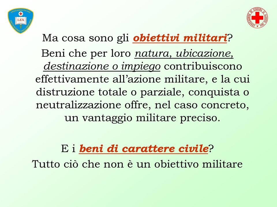 effettivamente all azione militare, e la cui distruzione totale o parziale, conquista