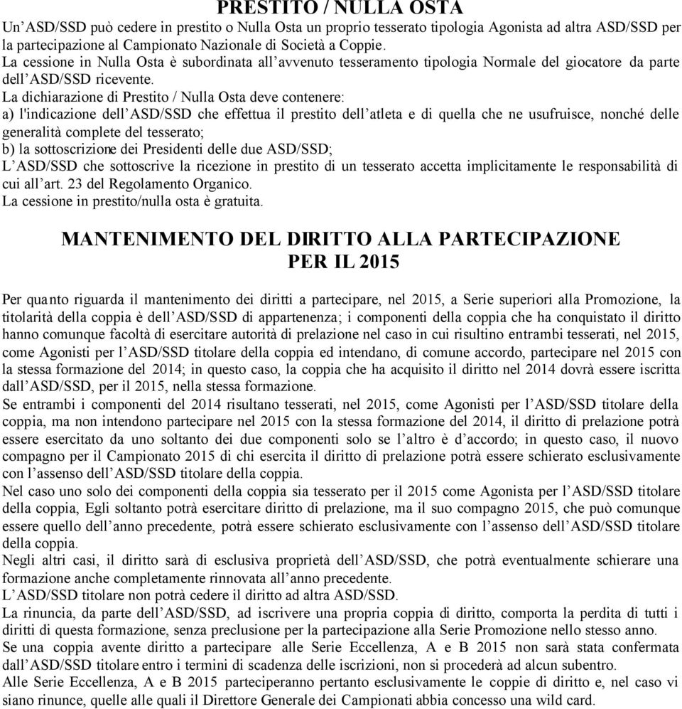 La dichiarazione di Prestito / Nulla Osta deve contenere: a) l'indicazione dell ASD/SSD che effettua il prestito dell atleta e di quella che ne usufruisce, nonché delle generalità complete del