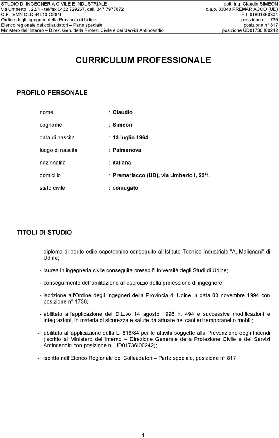 Malignani" di Udine; - laurea in ingegneria civile conseguita presso l'università degli Studi di Udine; - conseguimento dell'abilitazione all'esercizio della professione di ingegnere; - iscrizione