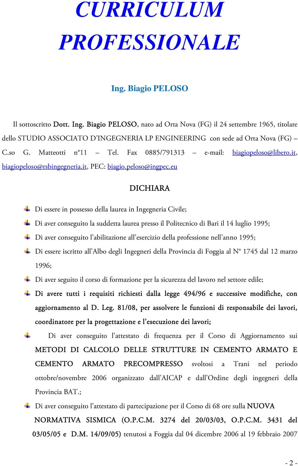 eu DICHIARA Di essere in possesso della laurea in Ingegneria Civile; Di aver conseguito la suddetta laurea presso il Politecnico di Bari il 14 luglio 1995; Di aver conseguito l abilitazione all