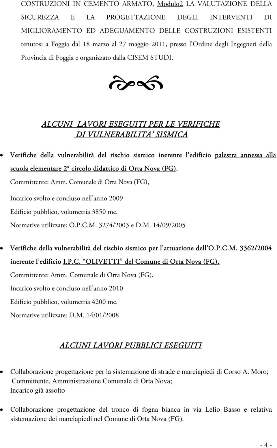 ALCUNI LAVORI ESEGUITI PER LE VERIFICHE DI VULNERABILITA SISMICA Verifiche della vulnerabilità del rischio sismico inerente l edificio palestra annessa alla scuola elementare 2 circolo didattico di