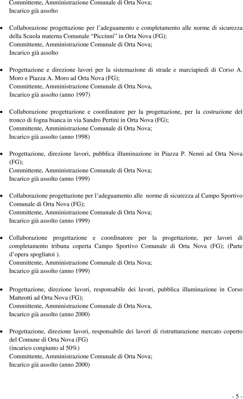 Moro ad Orta Nova (FG); Incarico già assolto (anno 1997) Collaborazione progettazione e coordinatore per la progettazione, per la costruzione del tronco di fogna bianca in via Sandro Pertini in Orta